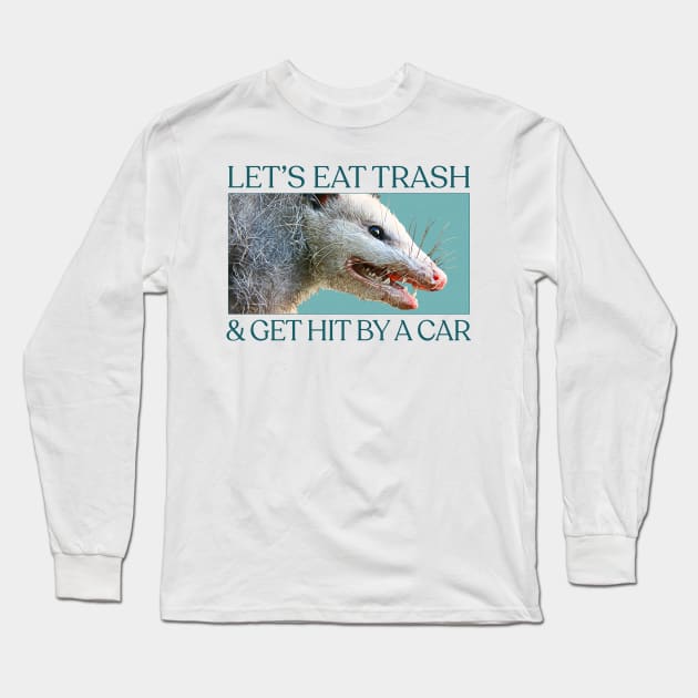 Let's Eat Trash & Get Hit By A Car - Possum Lovers Design Long Sleeve T-Shirt by DankFutura